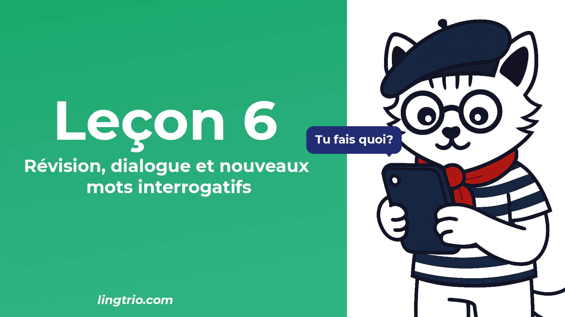 Leçon 6 : Révision, dialogue et nouveaux mots interrogatifs
