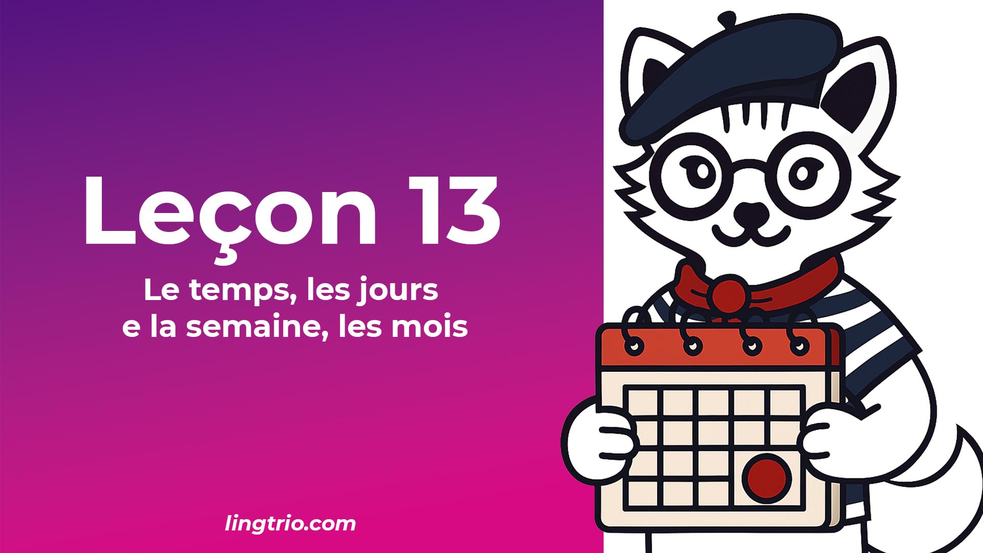Leçon 13 : Le temps, les jours de la semaine, les mois