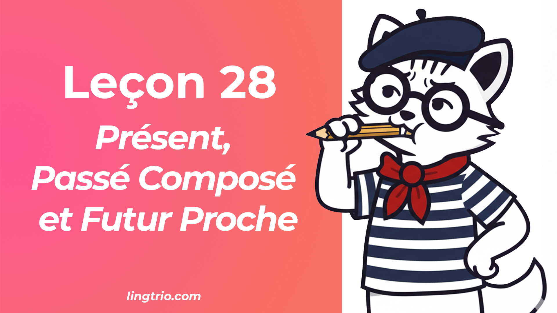 Leçon 28: Présent, Passé Composé et Futur Proche