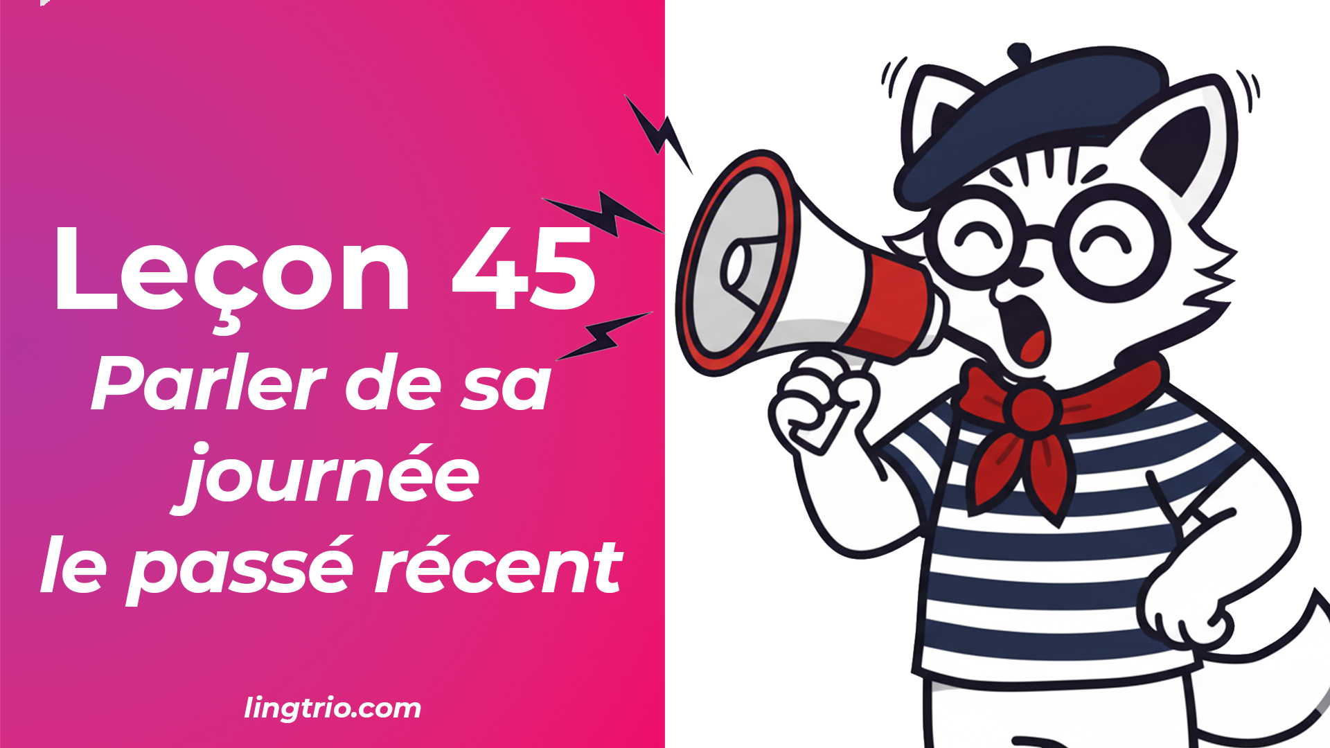 Leçon 45: Parler de soi tous les jours: une routine avec le Passé Récent